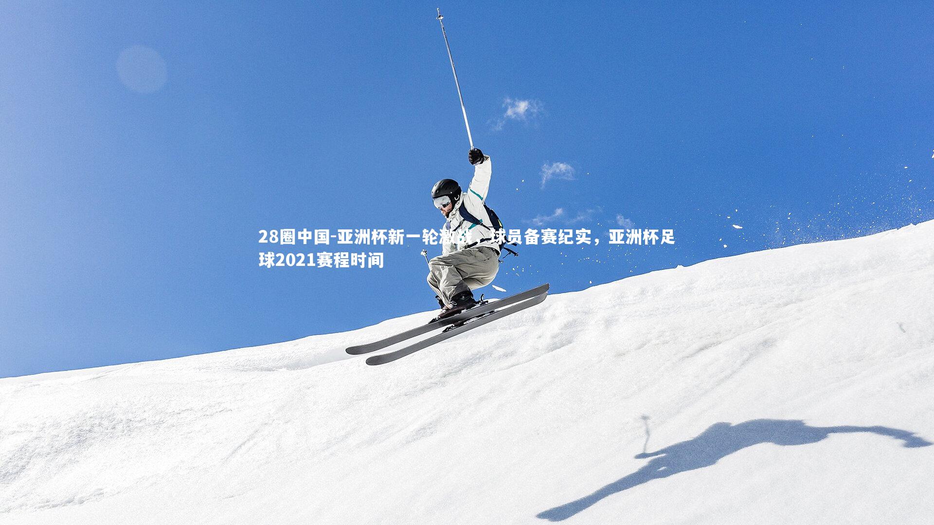 亚洲杯新一轮激战,球员备赛纪实,亚洲杯足球2021赛程时间