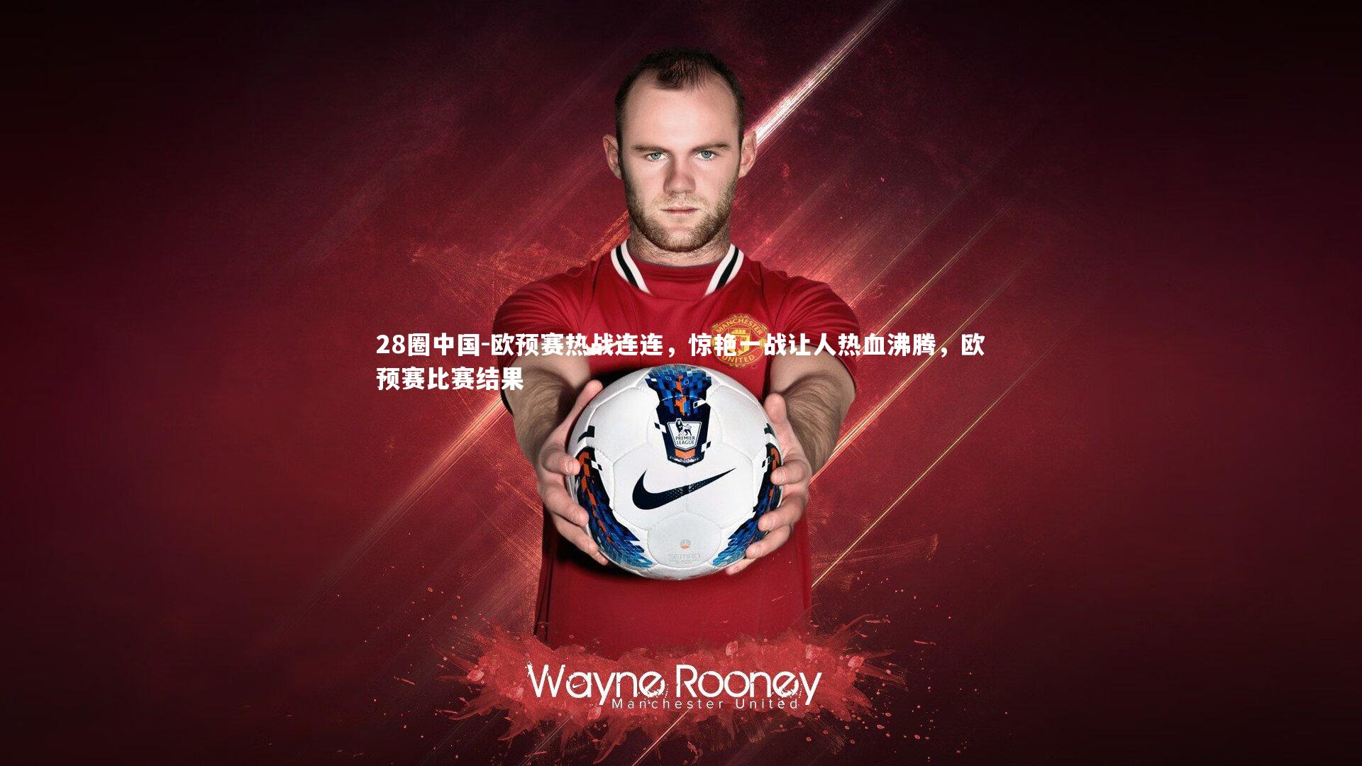 欧预赛热战连连，惊艳一战让人热血沸腾，欧预赛比赛结果