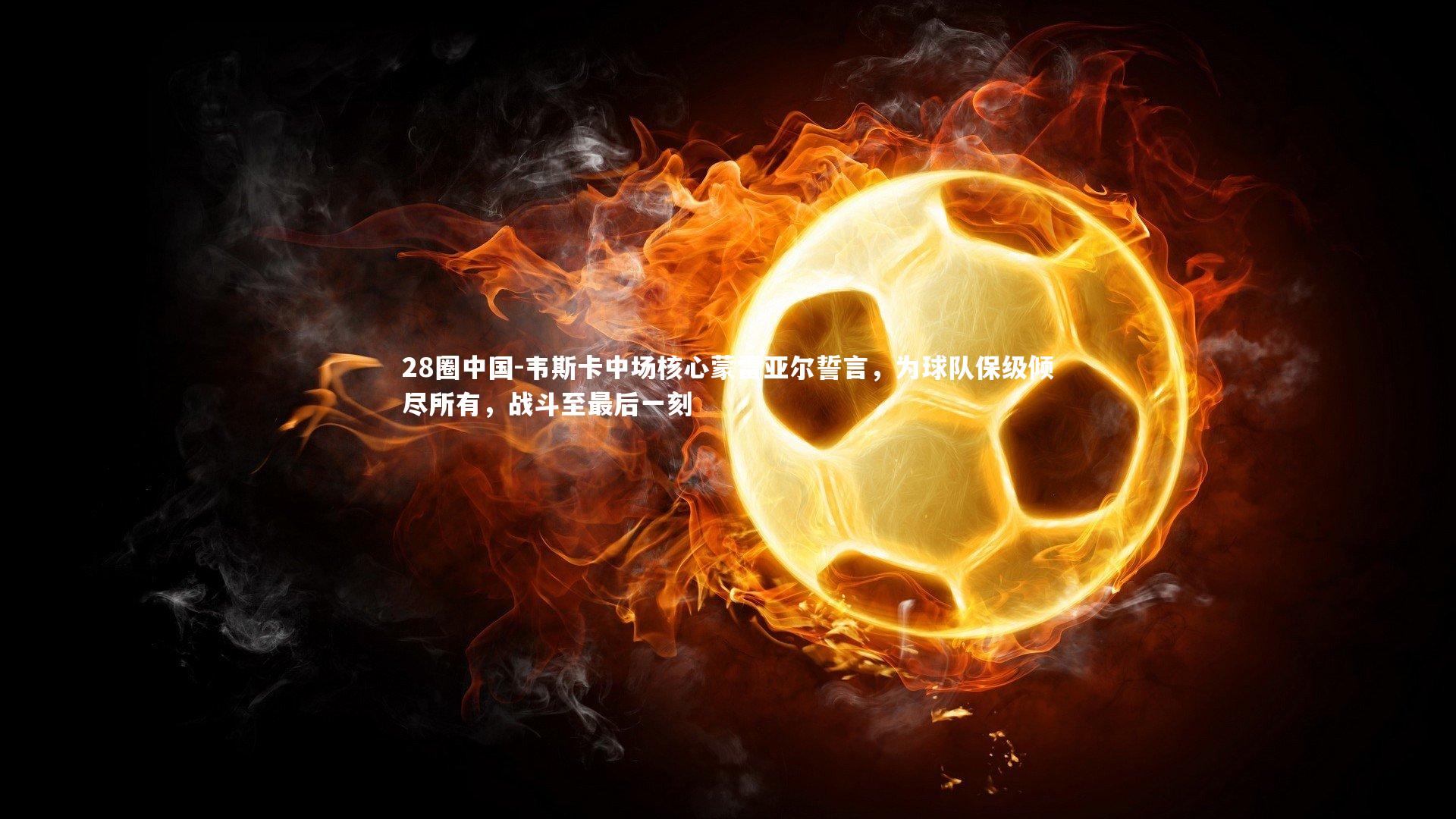 韦斯卡中场核心蒙雷亚尔誓言,为球队保级倾尽所有,战斗至最后一刻